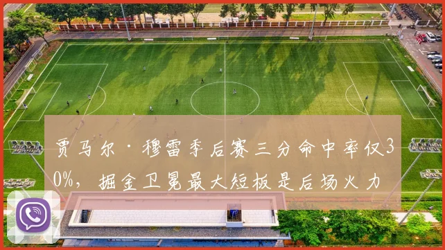 贾马尔·穆雷季后赛三分命中率仅30%,掘金卫冕最大短板是后场火力?