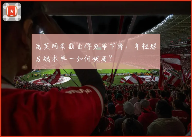 高芙网前截击得分率下降,年轻球后战术单一如何破局?