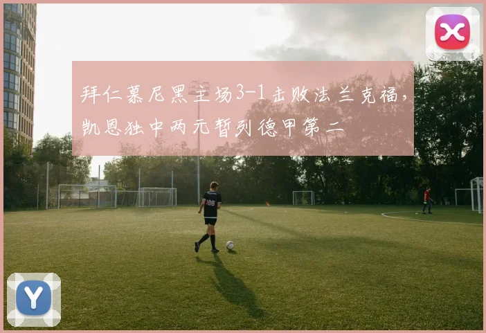 拜仁慕尼黑主场3-1击败法兰克福，凯恩独中两元暂列德甲第二